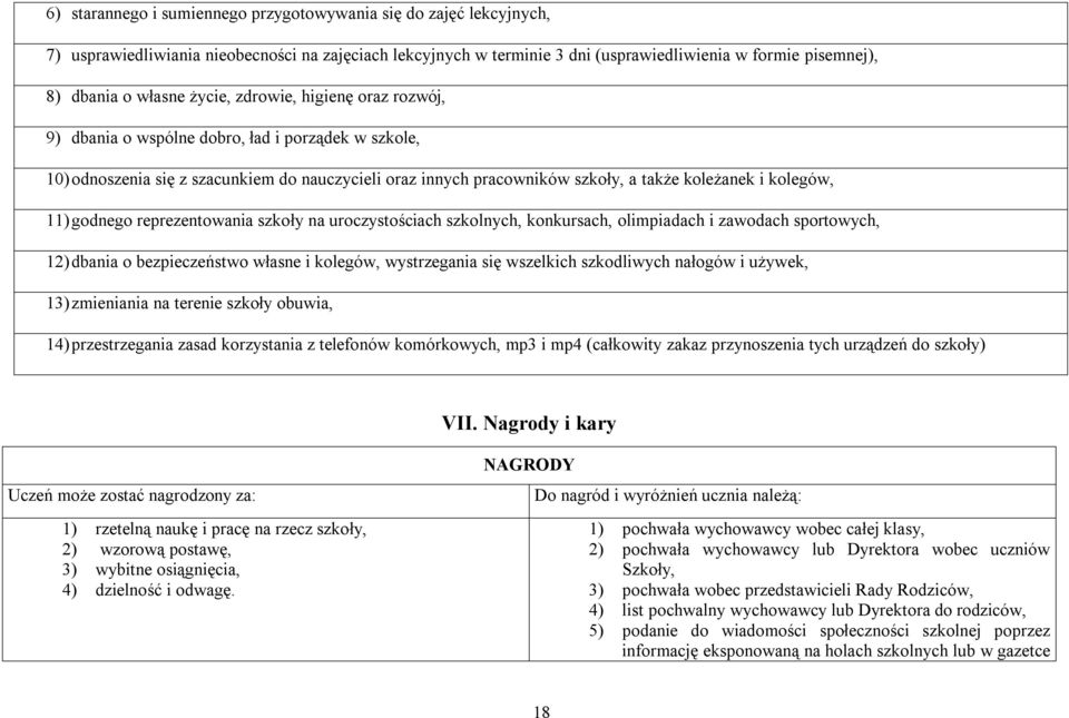 kolegów, 11) godnego reprezentowania szkoły na uroczystościach szkolnych, konkursach, olimpiadach i zawodach sportowych, 12) dbania o bezpieczeństwo własne i kolegów, wystrzegania się wszelkich