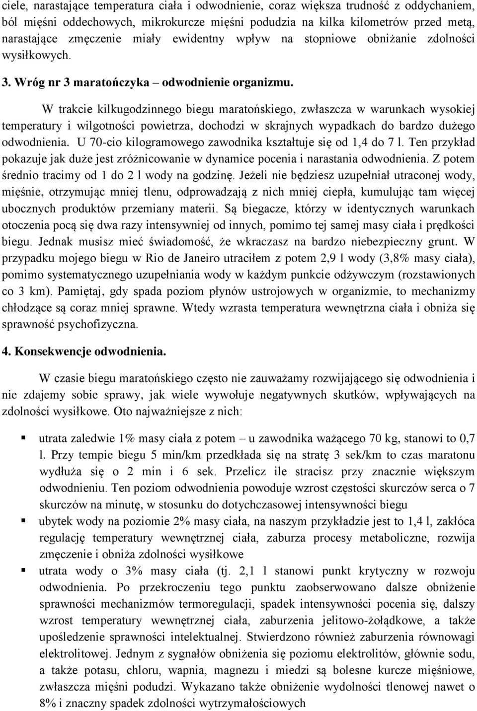 W trakcie kilkugodzinnego biegu maratońskiego, zwłaszcza w warunkach wysokiej temperatury i wilgotności powietrza, dochodzi w skrajnych wypadkach do bardzo dużego odwodnienia.