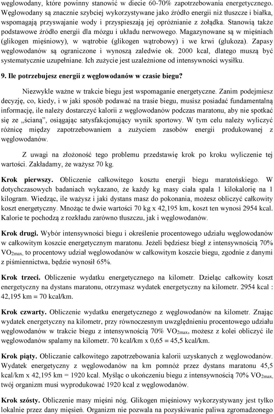 Stanowią także podstawowe źródło energii dla mózgu i układu nerwowego. Magazynowane są w mięśniach (glikogen mięśniowy), w wątrobie (glikogen wątrobowy) i we krwi (glukoza).