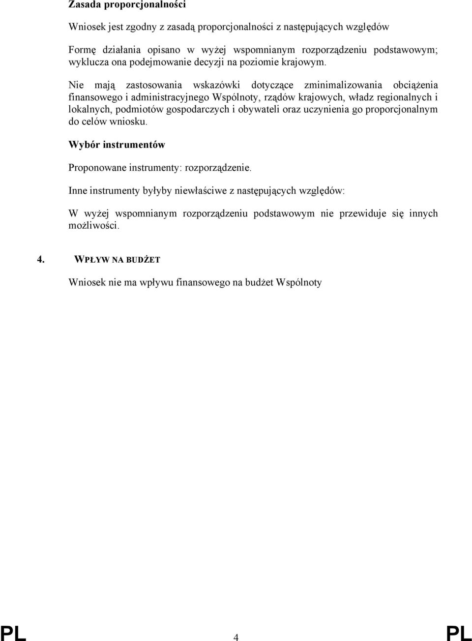 Nie mają zastosowania wskazówki dotyczące zminimalizowania obciążenia finansowego i administracyjnego Wspólnoty, rządów krajowych, władz regionalnych i lokalnych, podmiotów gospodarczych i