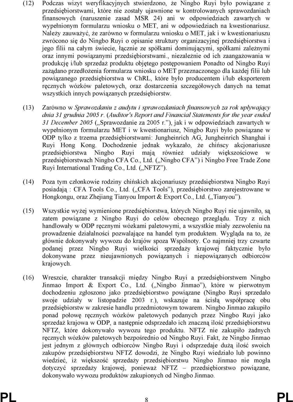 Należy zauważyć, że zarówno w formularzu wniosku o MET, jak i w kwestionariuszu zwrócono się do Ningbo Ruyi o opisanie struktury organizacyjnej przedsiębiorstwa i jego filii na całym świecie, łącznie