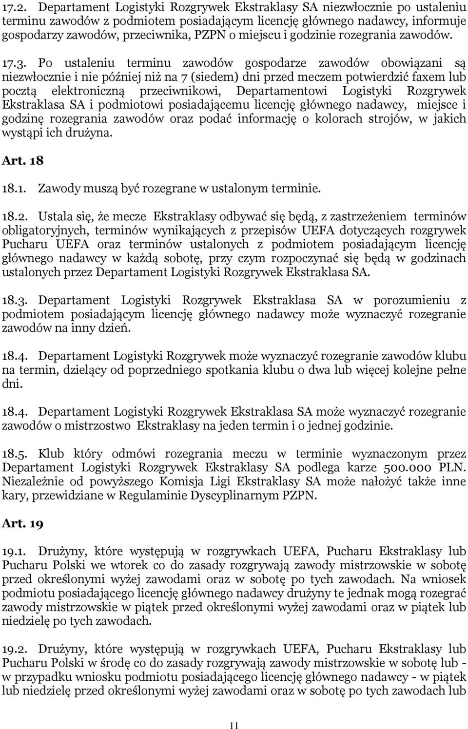 Po ustaleniu terminu zawodów gospodarze zawodów obowiązani są niezwłocznie i nie później niż na 7 (siedem) dni przed meczem potwierdzić faxem lub pocztą elektroniczną przeciwnikowi, Departamentowi