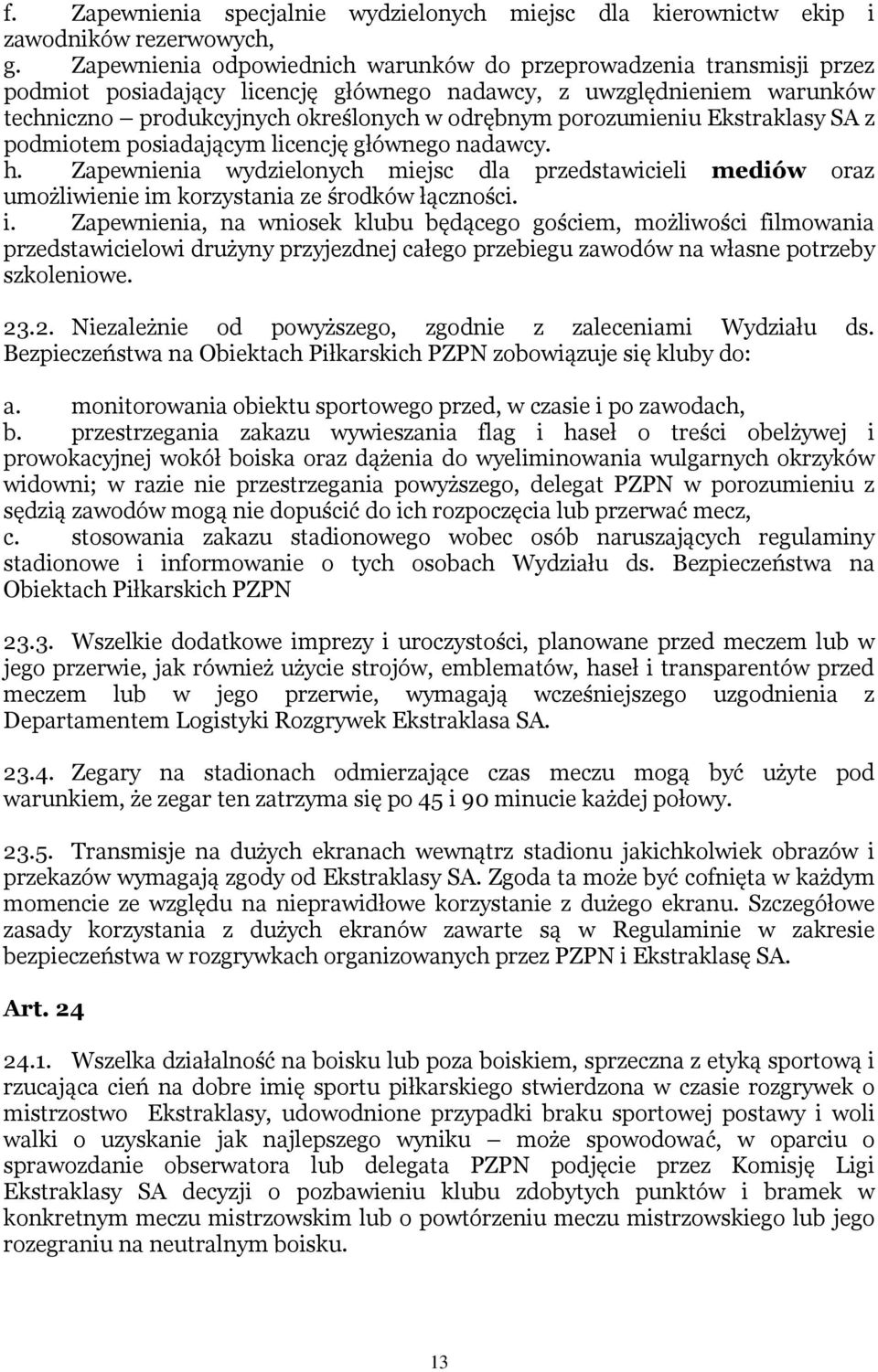 porozumieniu Ekstraklasy SA z podmiotem posiadającym licencję głównego nadawcy. h. Zapewnienia wydzielonych miejsc dla przedstawicieli mediów oraz umożliwienie im