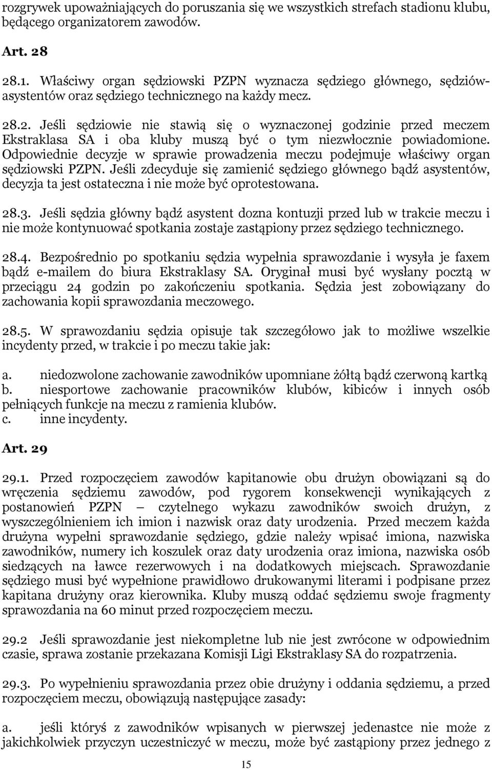 .2. Jeśli sędziowie nie stawią się o wyznaczonej godzinie przed meczem Ekstraklasa SA i oba kluby muszą być o tym niezwłocznie powiadomione.