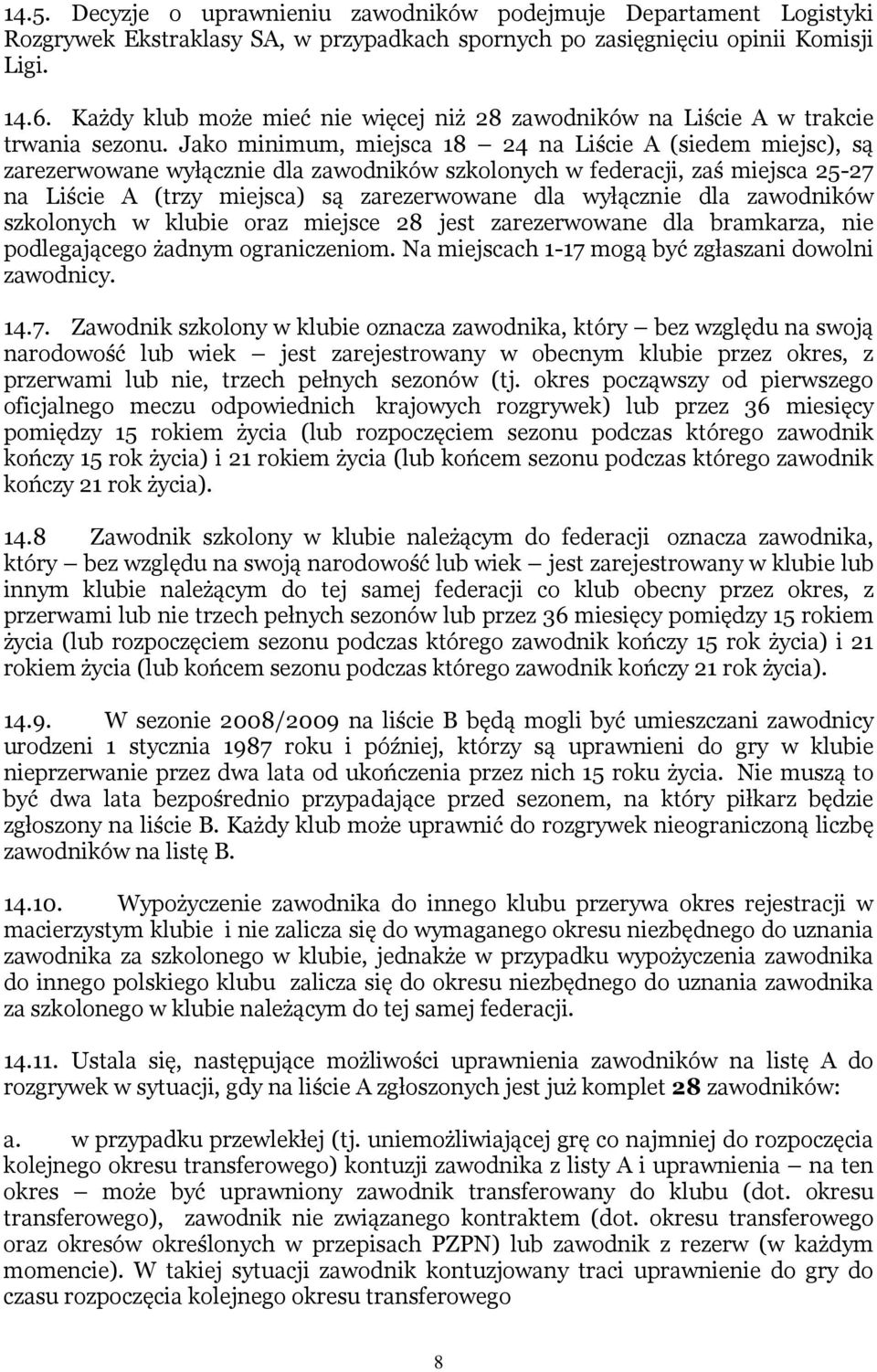 Jako minimum, miejsca 18 24 na Liście A (siedem miejsc), są zarezerwowane wyłącznie dla zawodników szkolonych w federacji, zaś miejsca 25-27 na Liście A (trzy miejsca) są zarezerwowane dla wyłącznie