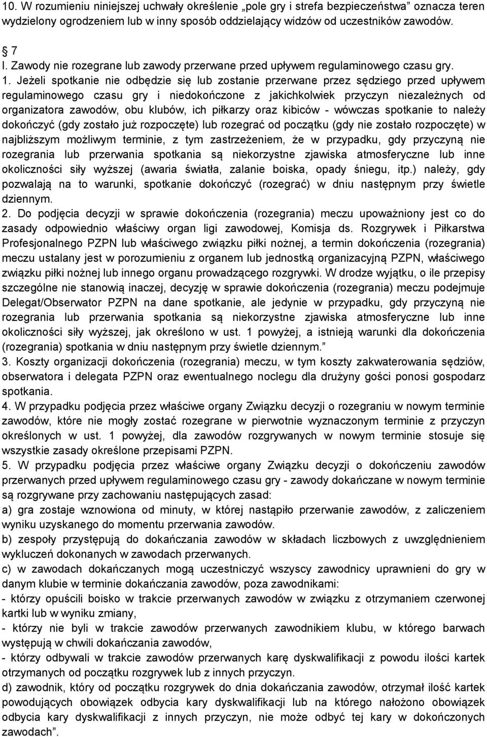 Jeżeli spotkanie nie odbędzie się lub zostanie przerwane przez sędziego przed upływem regulaminowego czasu gry i niedokończone z jakichkolwiek przyczyn niezależnych od organizatora zawodów, obu