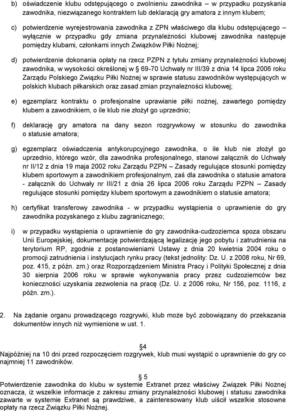 potwierdzenie dokonania opłaty na rzecz PZPN z tytułu zmiany przynależności klubowej zawodnika, w wysokości określonej w 69-70 Uchwały nr III/39 z dnia 14 lipca 2006 roku Zarządu Polskiego Związku