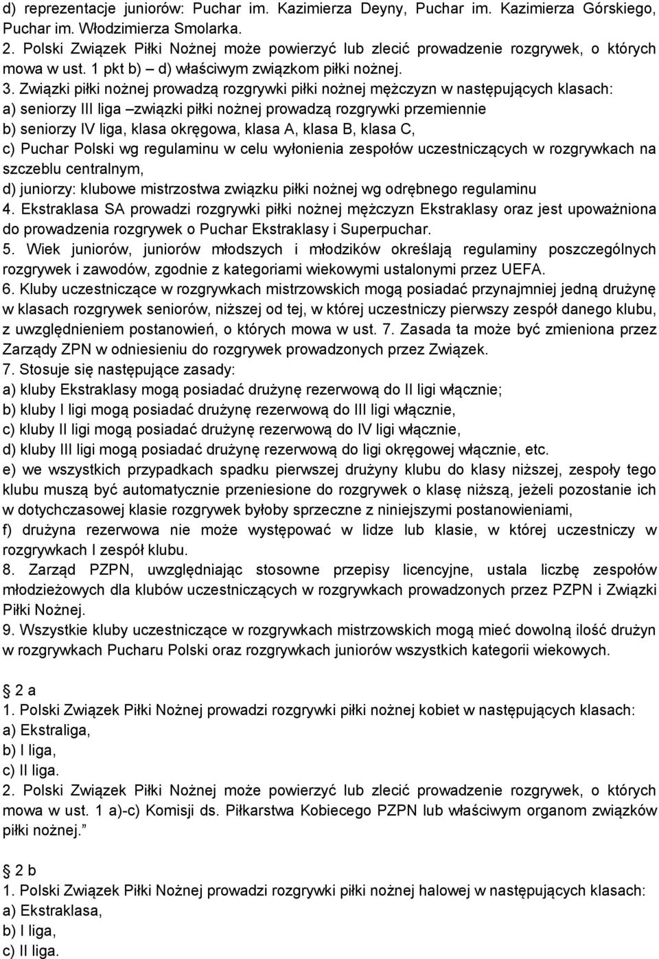 Związki piłki nożnej prowadzą rozgrywki piłki nożnej mężczyzn w następujących klasach: a) seniorzy III liga związki piłki nożnej prowadzą rozgrywki przemiennie b) seniorzy IV liga, klasa okręgowa,