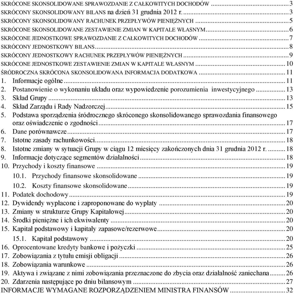 .. 8 SKRÓCONY JEDNOSTKOWY RACHUNEK PRZEPŁYWÓW PIENIĘŻNYCH... 9 SKRÓCONE JEDNOSTKOWE ZESTAWIENIE ZMIAN W KAPITALE WŁASNYM... 10 ŚRÓDROCZNA SKRÓCONA SKONSOLIDOWANA INFORMACJA DODATKOWA... 11 1.