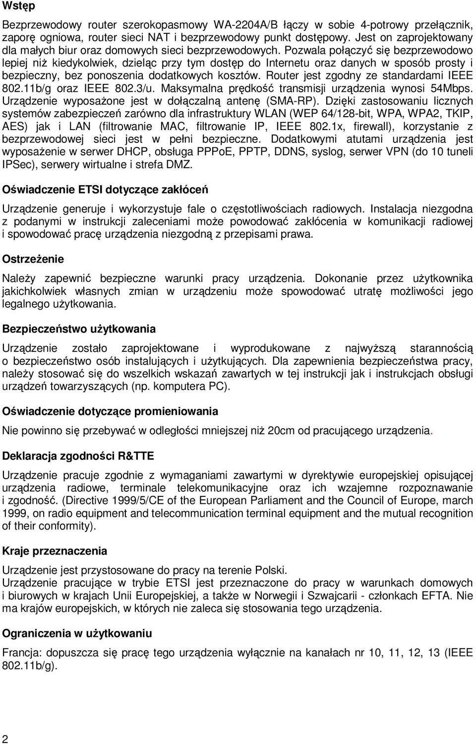 Pozwala połączyć się bezprzewodowo lepiej niŝ kiedykolwiek, dzieląc przy tym dostęp do Internetu oraz danych w sposób prosty i bezpieczny, bez ponoszenia dodatkowych kosztów.