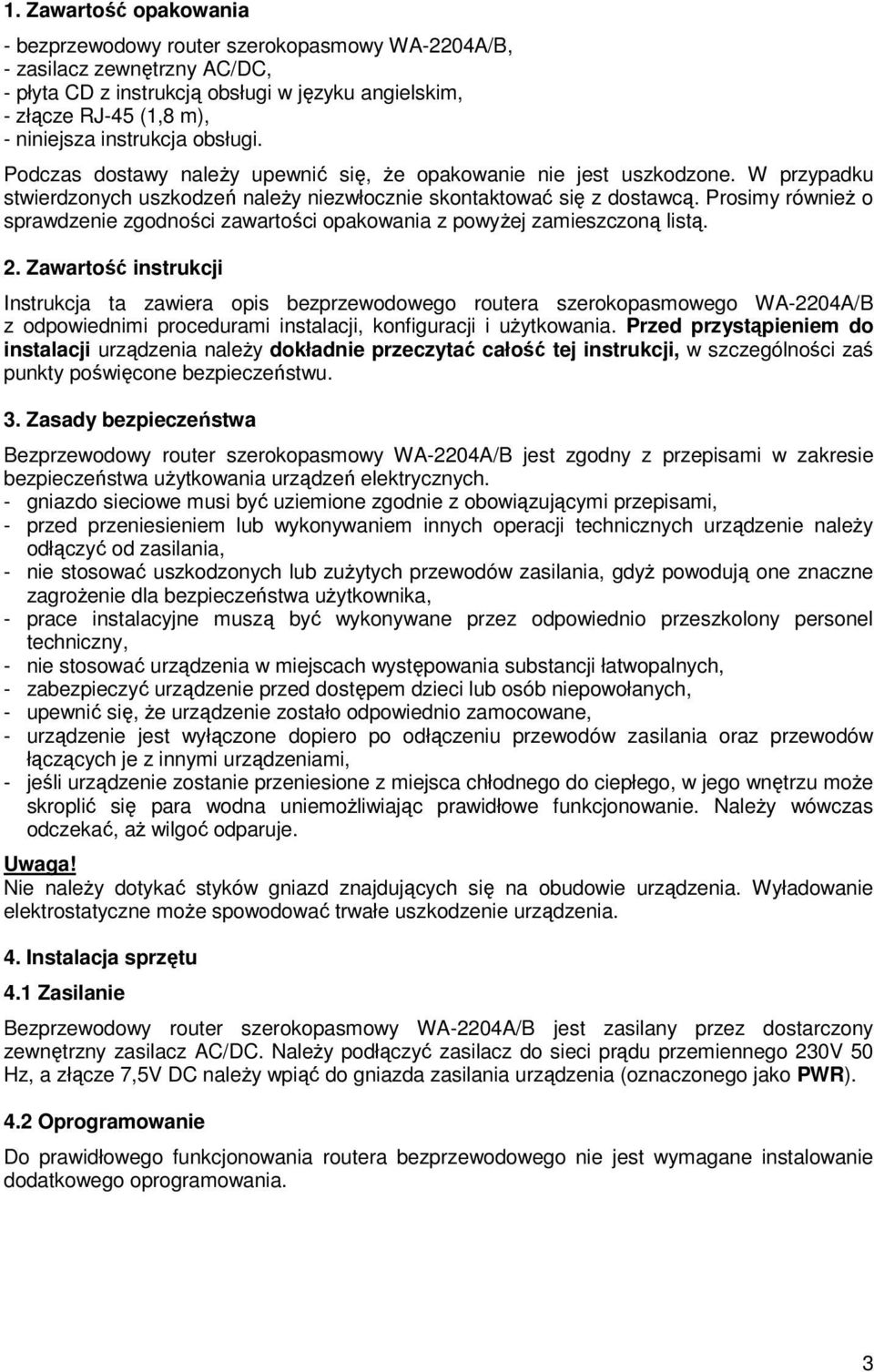 Prosimy równieŝ o sprawdzenie zgodności zawartości opakowania z powyŝej zamieszczoną listą. 2.