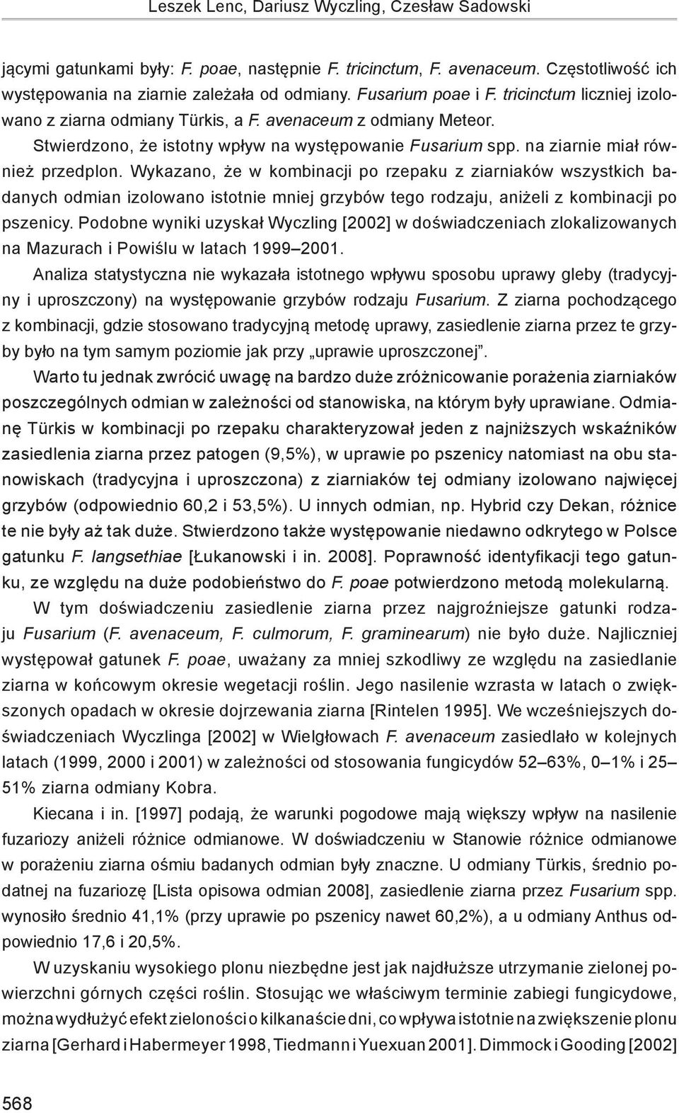 Wykazano, że w kombinacji po rzepaku z ziarniaków wszystkich badanych odmian izolowano istotnie mniej grzybów tego rodzaju, aniżeli z kombinacji po pszenicy.