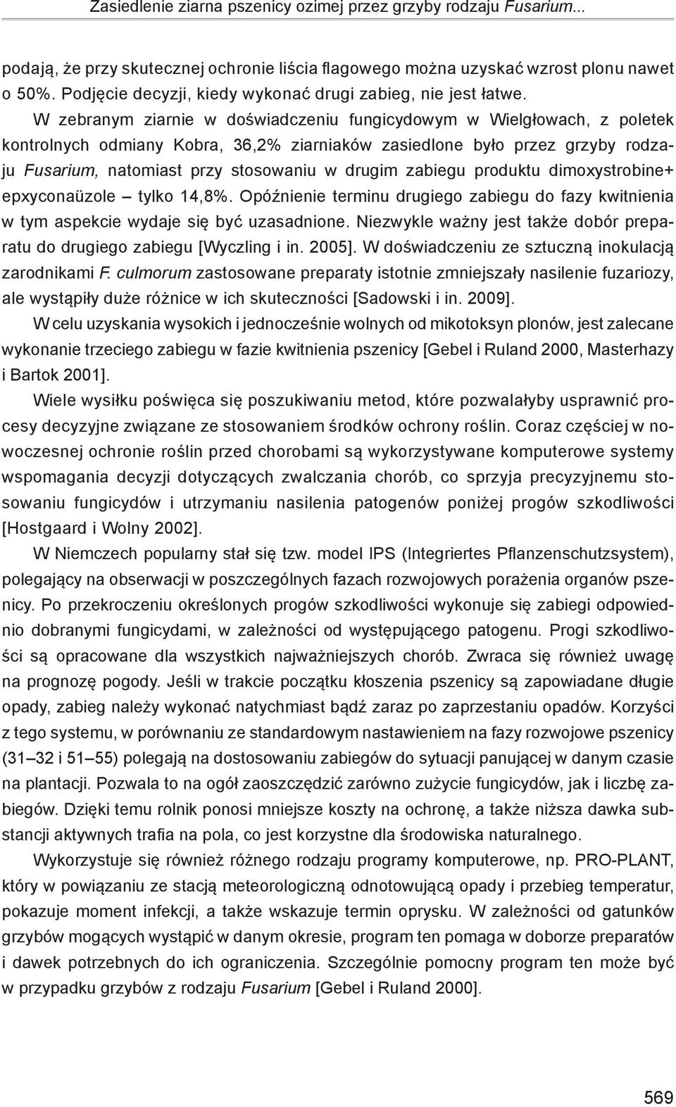 W zebranym ziarnie w doświadczeniu fungicydowym w Wielgłowach, z poletek kontrolnych odmiany, 36,2% ziarniaków zasiedlone było przez grzyby rodzaju Fusarium, natomiast przy stosowaniu w drugim