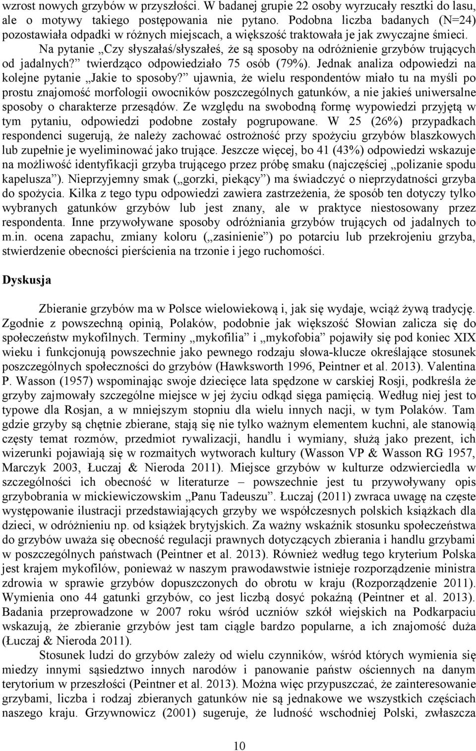 Na pytanie Czy słyszałaś/słyszałeś, że są sposoby na odróżnienie grzybów trujących od jadalnych? twierdząco odpowiedziało 75 osób (79%). Jednak analiza odpowiedzi na kolejne pytanie Jakie to sposoby?