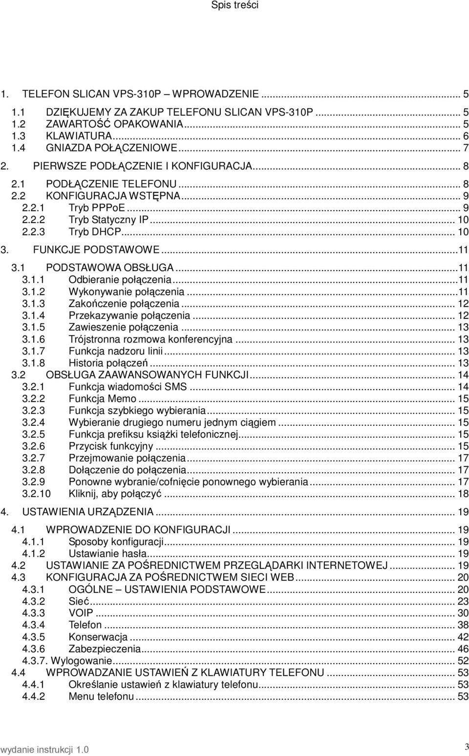 ..11 3.1 PODSTAWOWA OBSŁUGA...11 3.1.1 Odbieranie połączenia...11 3.1.2 Wykonywanie połączenia...11 3.1.3 Zakończenie połączenia... 12 3.1.4 Przekazywanie połączenia... 12 3.1.5 Zawieszenie połączenia.