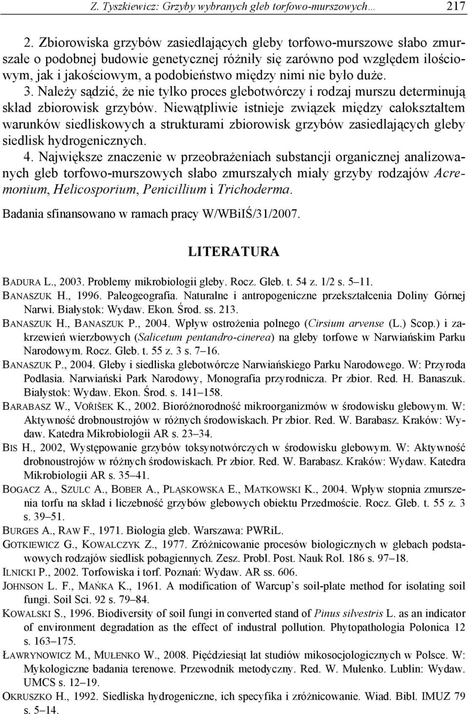 było duże. 3. Należy sądzić, że nie tylko proces glebotwórczy i rodzaj murszu determinują skład zbiorowisk grzybów.