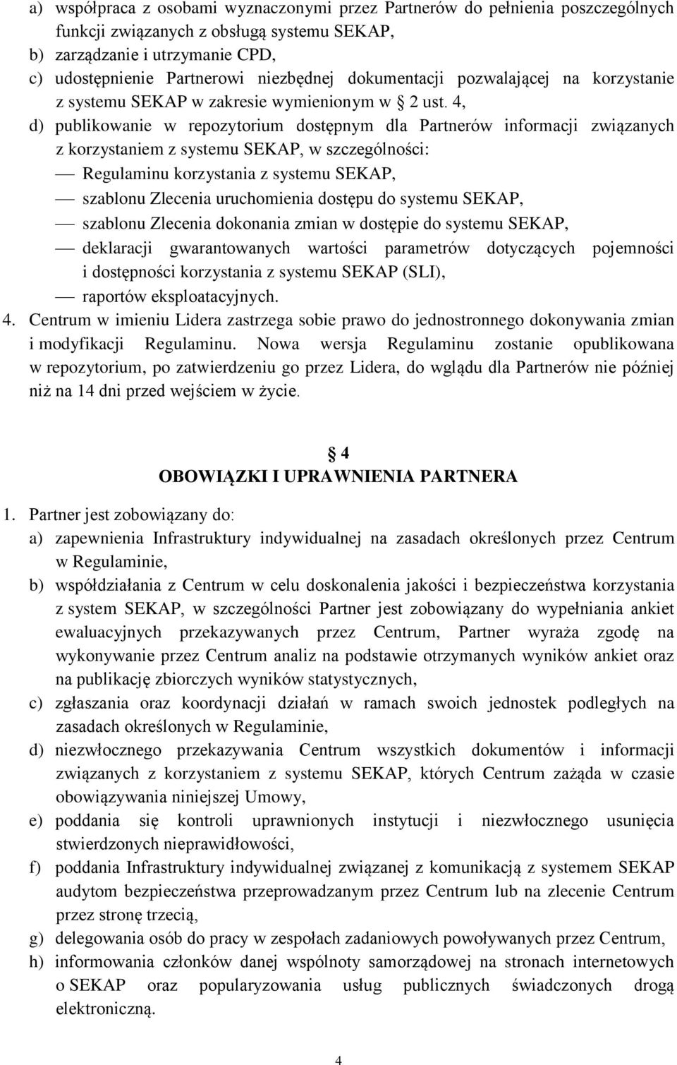 4, d) publikowanie w repozytorium dostępnym dla Partnerów informacji związanych z korzystaniem z systemu SEKAP, w szczególności: Regulaminu korzystania z systemu SEKAP, szablonu Zlecenia uruchomienia