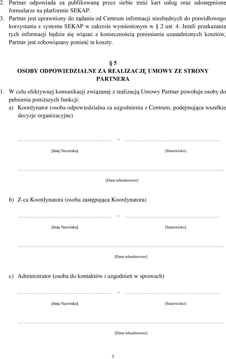 Jeżeli przekazanie tych informacji będzie się wiązać z koniecznością poniesienia uzasadnionych kosztów, Partner jest zobowiązany ponieść te koszty.