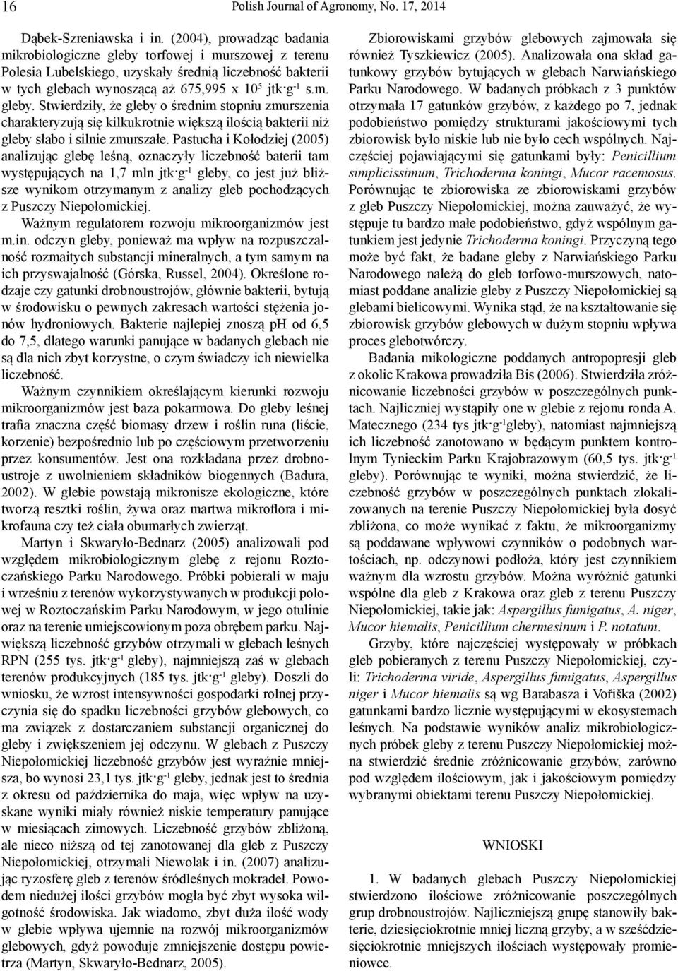 Pastucha i Kołodziej (2005) analizując glebę leśną, oznaczyły liczebność baterii tam występujących na 1,7 mln jtk g -1 gleby, co jest już bliższe wynikom otrzymanym z analizy gleb pochodzących z