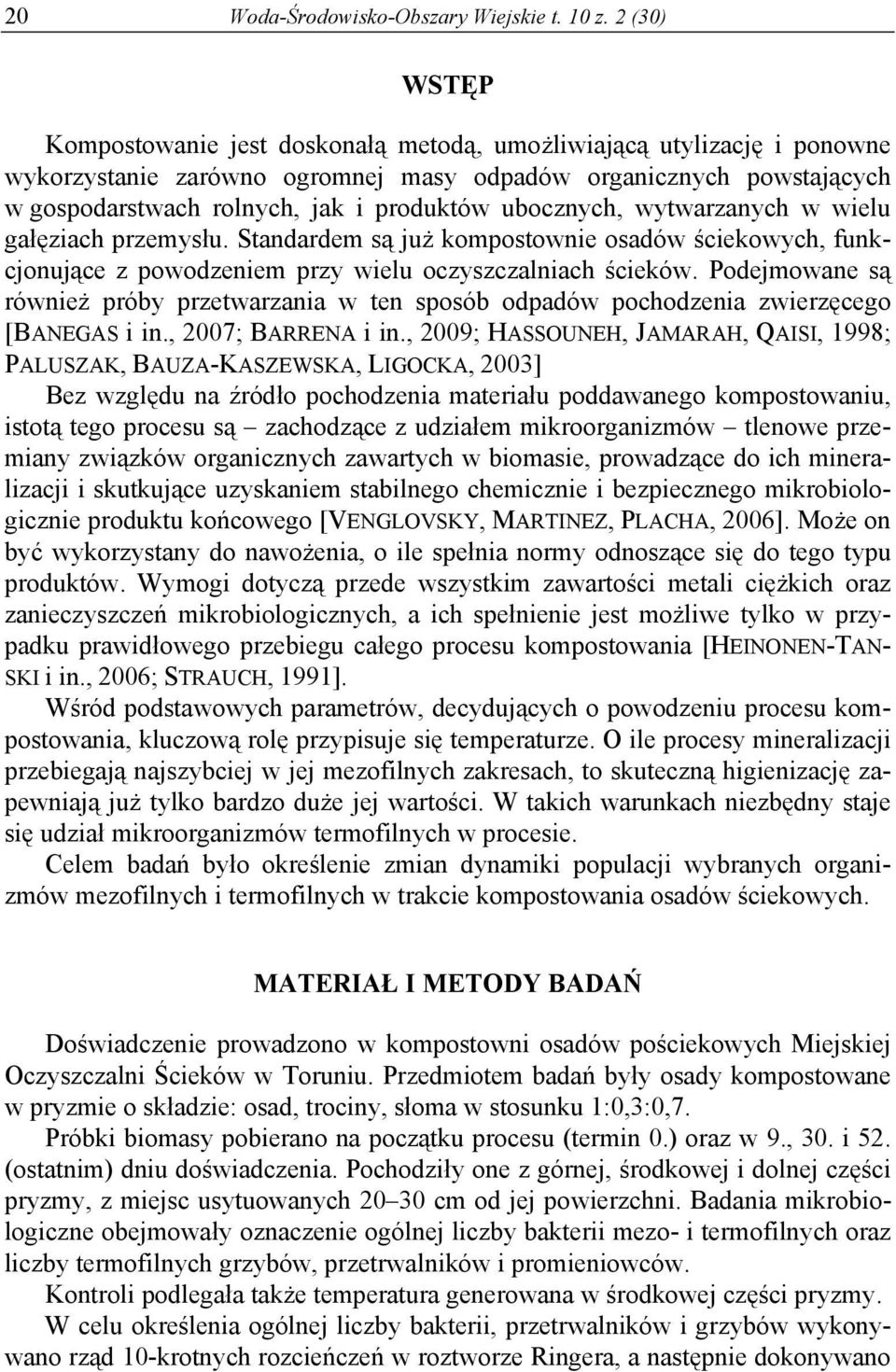 ubocznych, wytwarzanych w wielu gałęziach przemysłu. Standardem są już kompostownie osadów ściekowych, funkcjonujące z powodzeniem przy wielu oczyszczalniach ścieków.