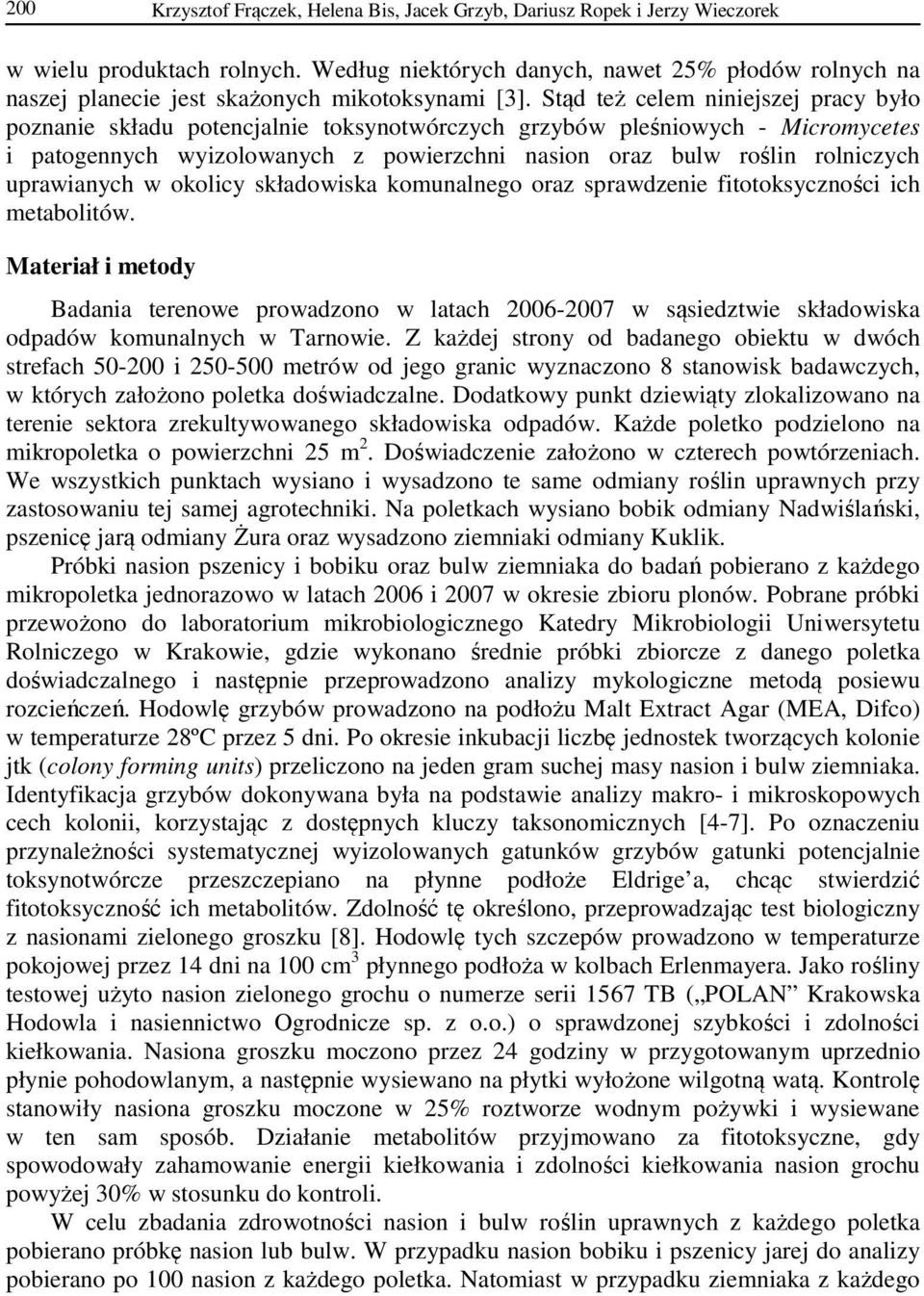 Stąd też celem niniejszej pracy było poznanie składu potencjalnie toksynotwórczych grzybów pleśniowych - Micromycetes i patogennych wyizolowanych z powierzchni nasion oraz bulw roślin rolniczych