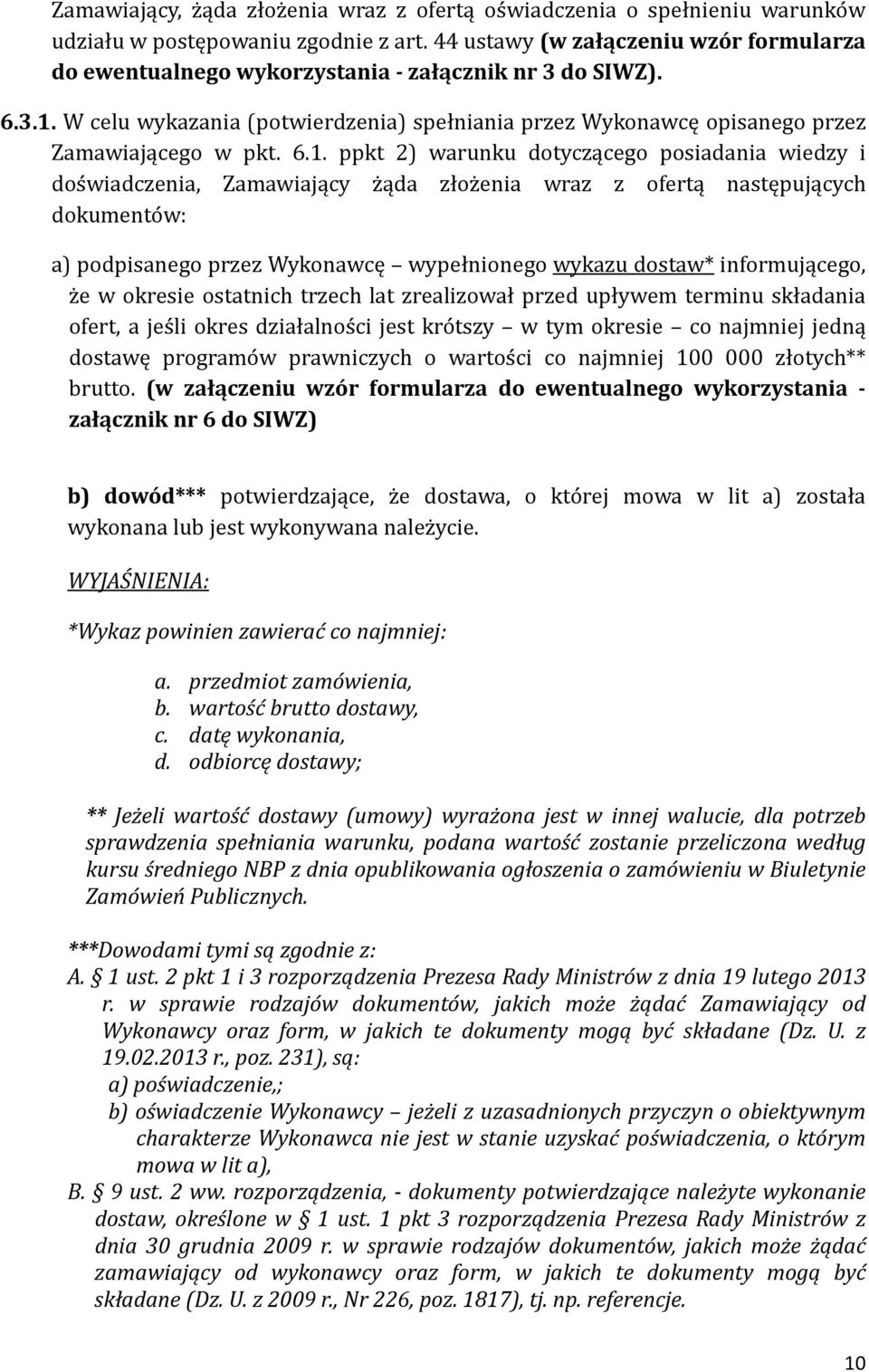 6.1. ppkt 2) warunku dotyczącego posiadania wiedzy i dos wiadczenia, Zamawiający z ąda złoz enia wraz z ofertą następujących dokumento w: a) podpisanego przez Wykonawcę wypełnionego wykazu dostaw*