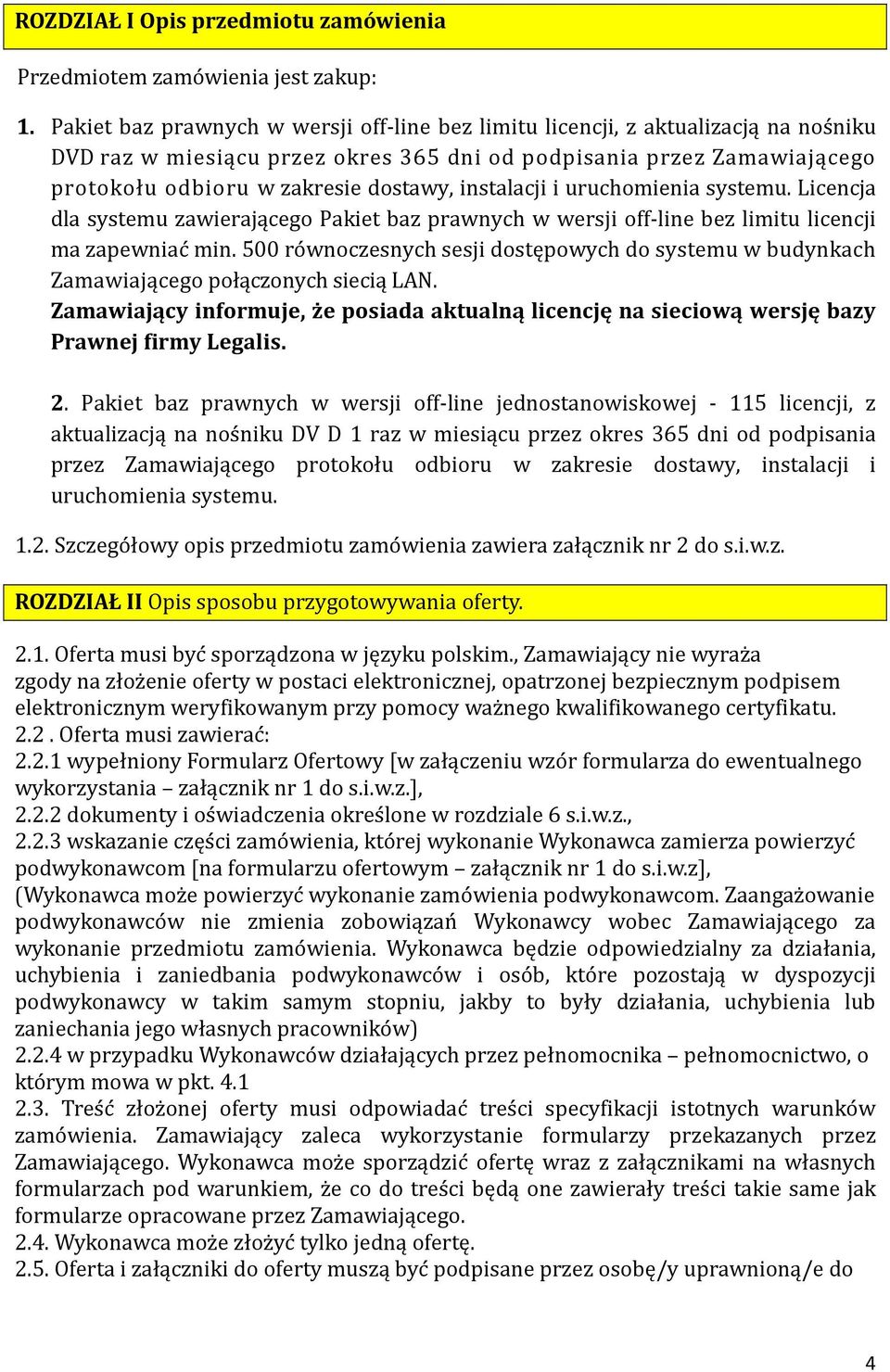 instalacji i uruchomienia systemu. Licencja dla systemu zawierającego Pakiet baz prawnych w wersji off-line bez limitu licencji ma zapewniać min.