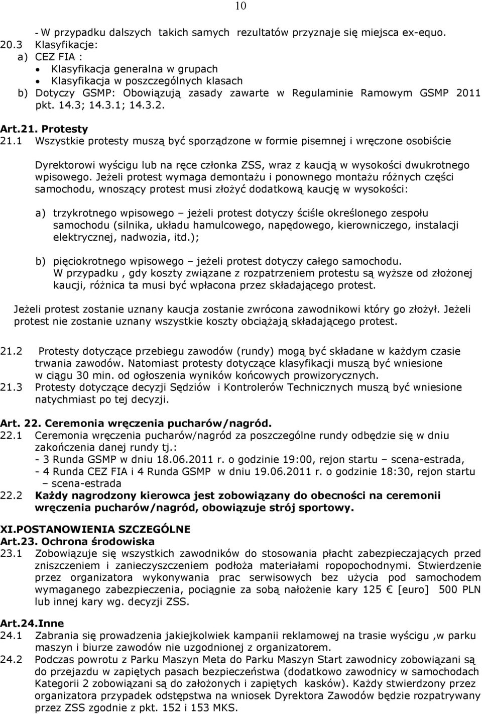 21. Protesty 21.1 Wszystkie protesty muszą być sporządzone w formie pisemnej i wręczone osobiście Dyrektorowi wyścigu lub na ręce członka ZSS, wraz z kaucją w wysokości dwukrotnego wpisowego.