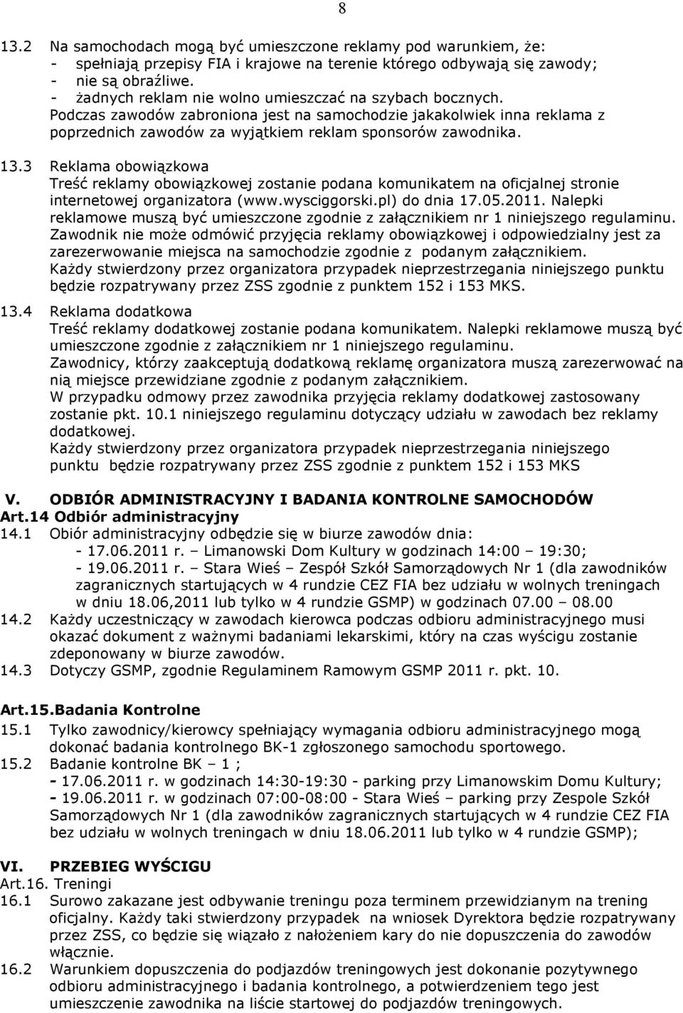 3 Reklama obowiązkowa Treść reklamy obowiązkowej zostanie podana komunikatem na oficjalnej stronie internetowej organizatora (www.wysciggorski.pl) do dnia 17.05.2011.