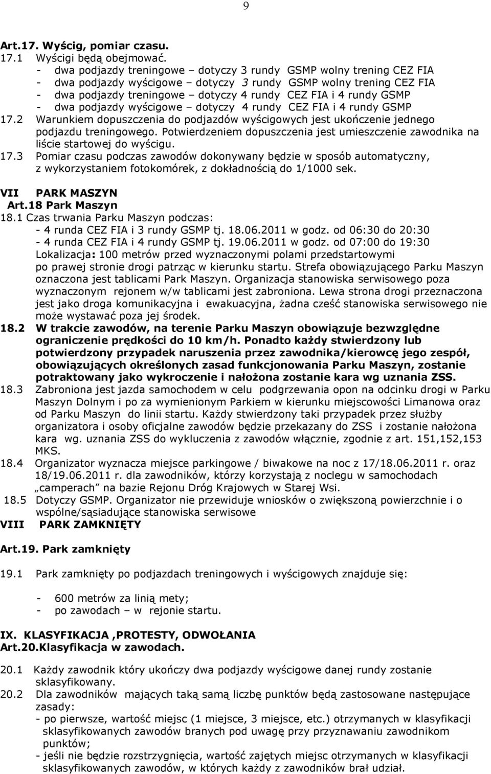 GSMP - dwa podjazdy wyścigowe dotyczy 4 rundy CEZ FIA i 4 rundy GSMP 17.2 Warunkiem dopuszczenia do podjazdów wyścigowych jest ukończenie jednego podjazdu treningowego.