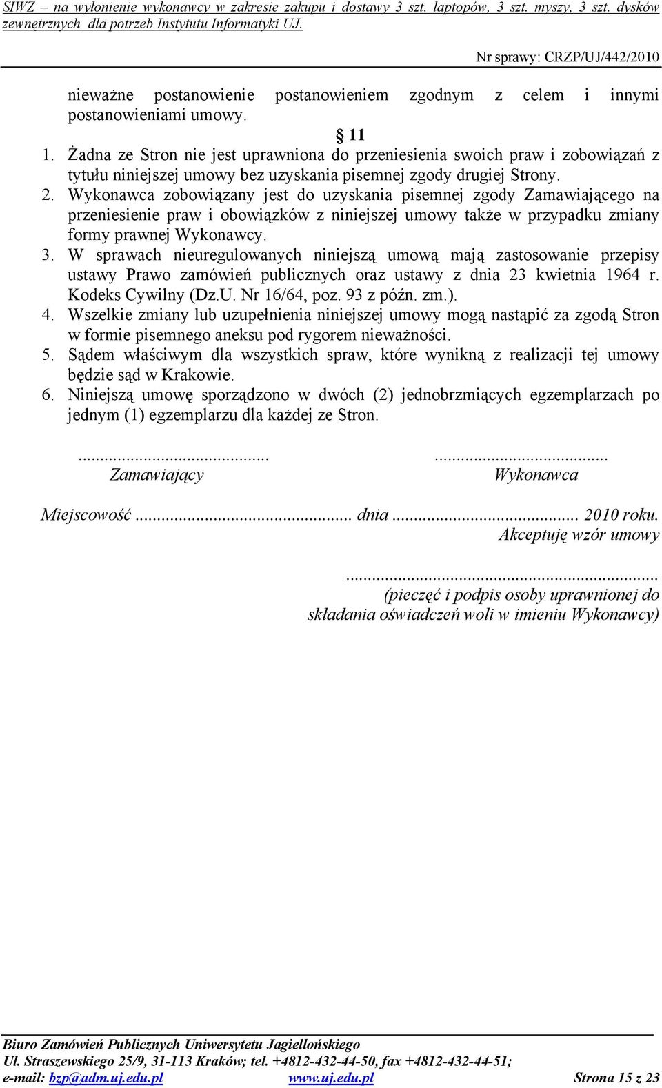 Wykonawca zobowiązany jest do uzyskania pisemnej zgody Zamawiającego na przeniesienie praw i obowiązków z niniejszej umowy takŝe w przypadku zmiany formy prawnej Wykonawcy. 3.