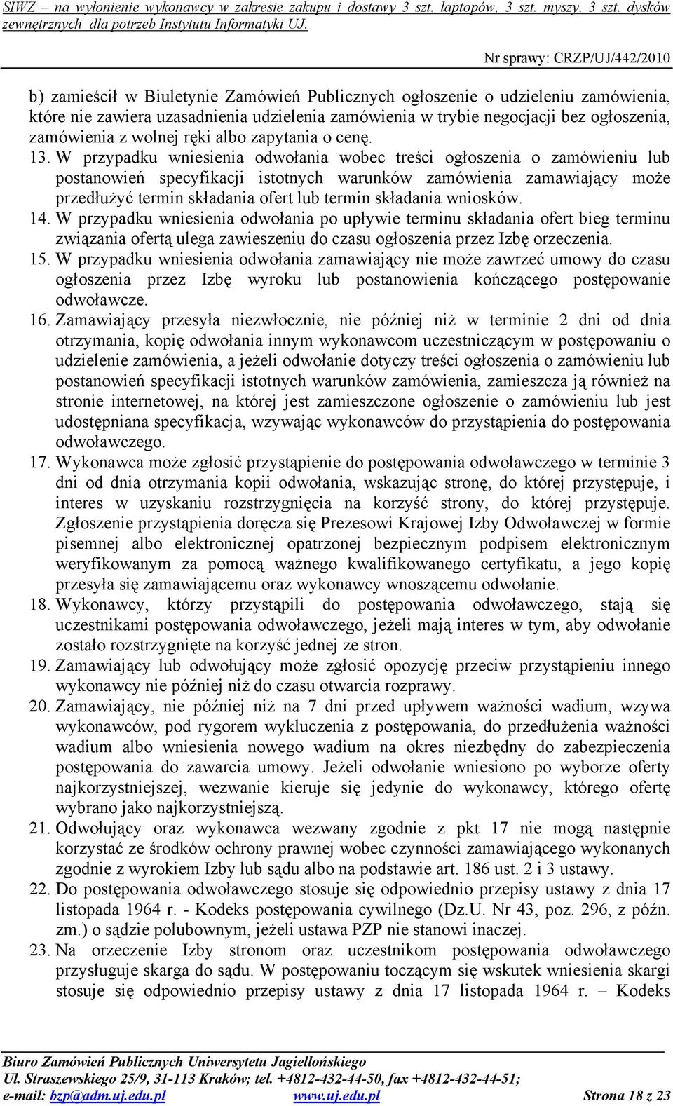 W przypadku wniesienia odwołania wobec treści ogłoszenia o zamówieniu lub postanowień specyfikacji istotnych warunków zamówienia zamawiający moŝe przedłuŝyć termin składania ofert lub termin