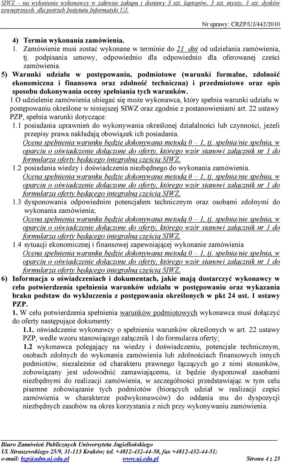 1.O udzielenie zamówienia ubiegać się moŝe wykonawca, który spełnia warunki udziału w postępowaniu określone w niniejszej SIWZ oraz zgodnie z postanowieniami art.