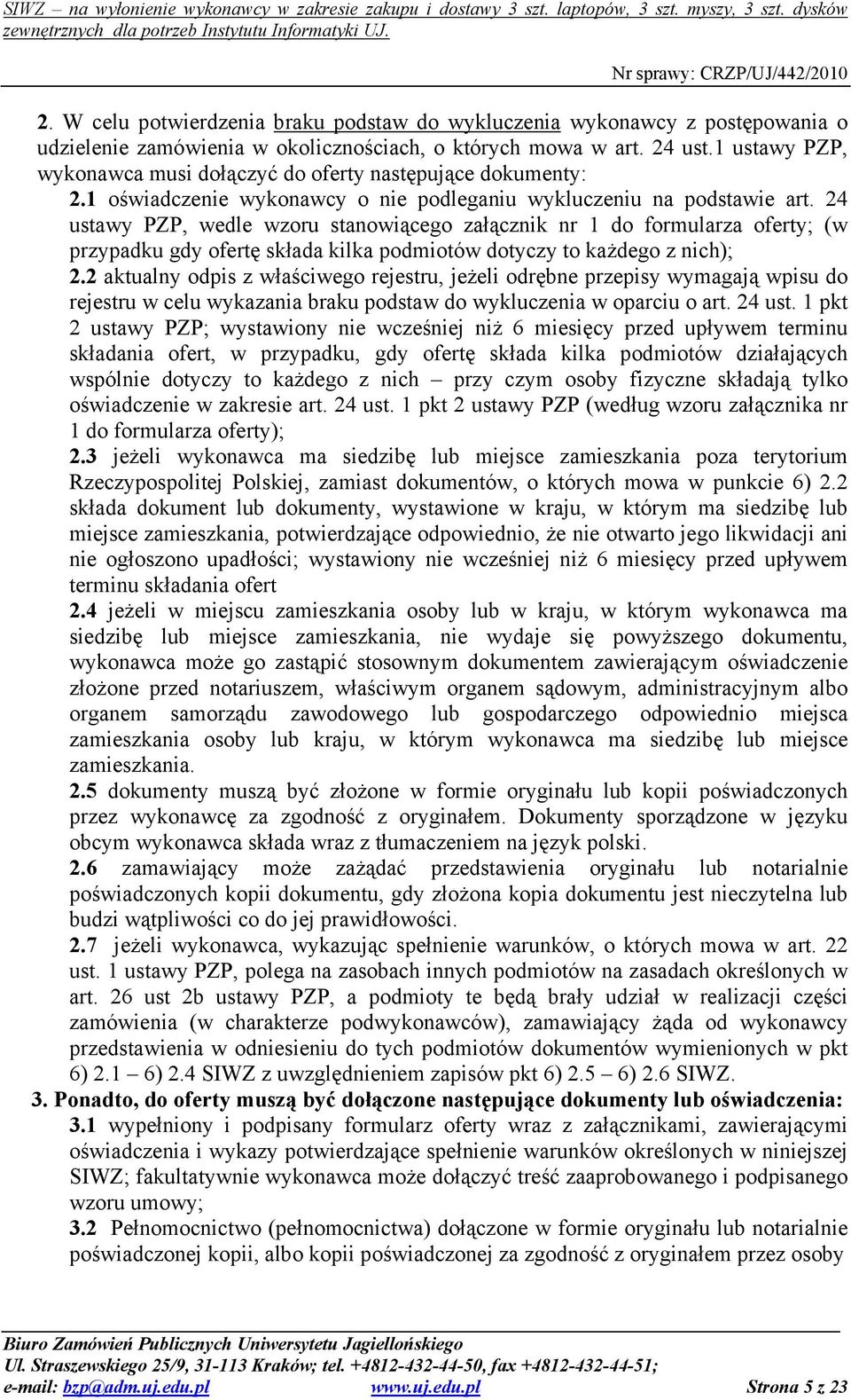 24 ustawy PZP, wedle wzoru stanowiącego załącznik nr 1 do formularza oferty; (w przypadku gdy ofertę składa kilka podmiotów dotyczy to kaŝdego z nich); 2.