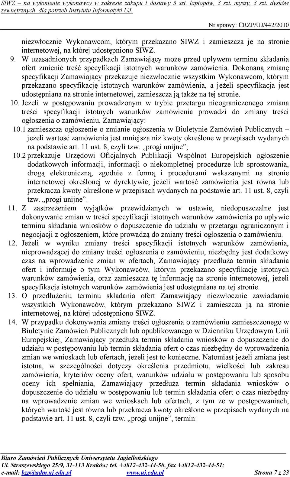 Dokonaną zmianę specyfikacji Zamawiający przekazuje niezwłocznie wszystkim Wykonawcom, którym przekazano specyfikację istotnych warunków zamówienia, a jeŝeli specyfikacja jest udostępniana na stronie