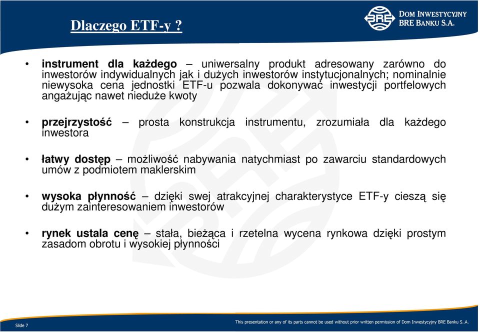 jednostki ETF-u pozwala dokonywać inwestycji portfelowych angaŝując nawet nieduŝe kwoty przejrzystość prosta konstrukcja instrumentu, zrozumiała dla kaŝdego inwestora