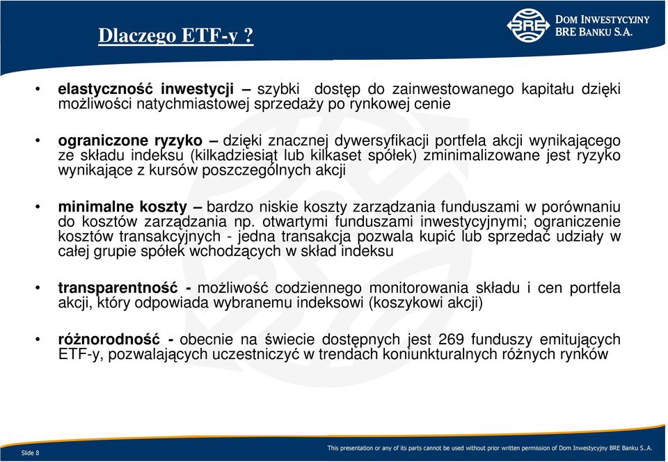 wynikającego ze składu indeksu (kilkadziesiąt lub kilkaset spółek) zminimalizowane jest ryzyko wynikające z kursów poszczególnych akcji minimalne koszty bardzo niskie koszty zarządzania funduszami w