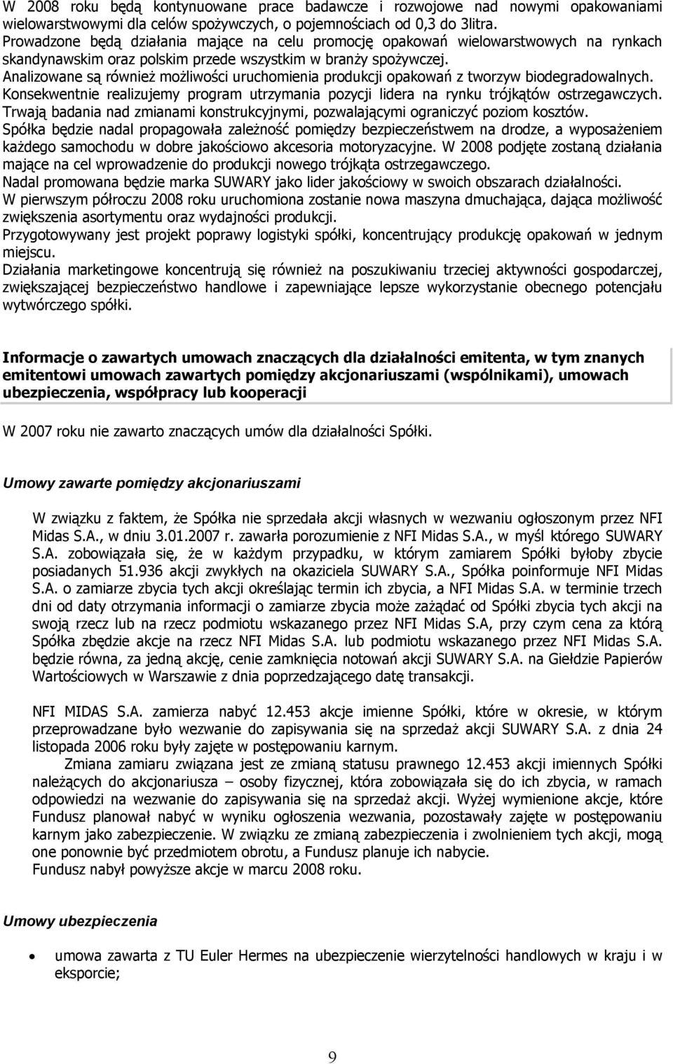 Analizowane są również możliwości uruchomienia produkcji opakowań z tworzyw biodegradowalnych. Konsekwentnie realizujemy program utrzymania pozycji lidera na rynku trójkątów ostrzegawczych.