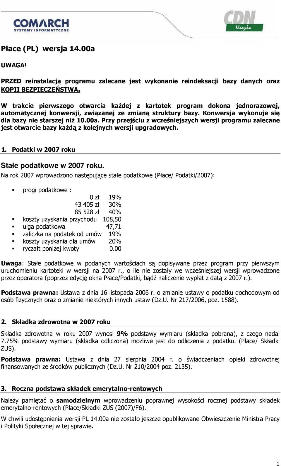 Przy przejściu z wcześniejszych wersji programu zalecane jest otwarcie bazy kaŝdą z kolejnych wersji upgradowych. 1. Podatki w 2007 roku Stałe podatkowe w 2007 roku.