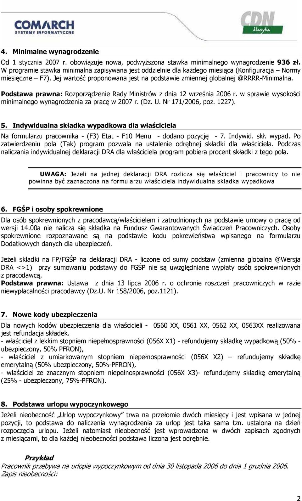 Podstawa prawna: Rozporządzenie Rady Ministrów z dnia 12 września 2006 r. w sprawie wysokości minimalnego wynagrodzenia za pracę w 2007 r. (Dz. U. Nr 171/2006, poz. 1227). 5.