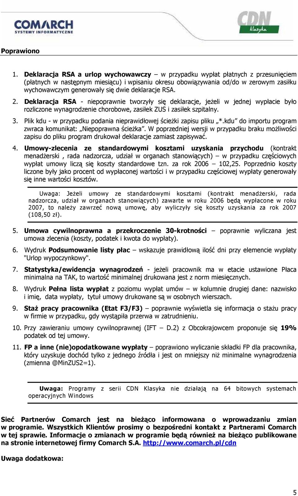 deklaracje RSA. 2. Deklaracja RSA - niepoprawnie tworzyły się deklaracje, jeŝeli w jednej wypłacie było rozliczone wynagrodzenie chorobowe, zasiłek ZUS i zasiłek szpitalny. 3.