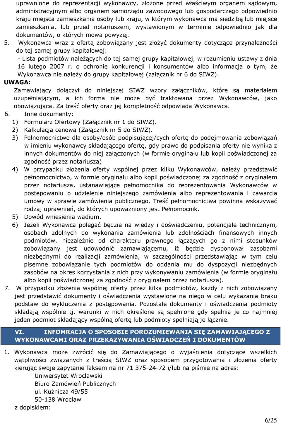 Wykonawca wraz z ofertą zobowiązany jest złożyć dokumenty dotyczące przynależności do tej samej grupy kapitałowej: - Lista podmiotów należących do tej samej grupy kapitałowej, w rozumieniu ustawy z