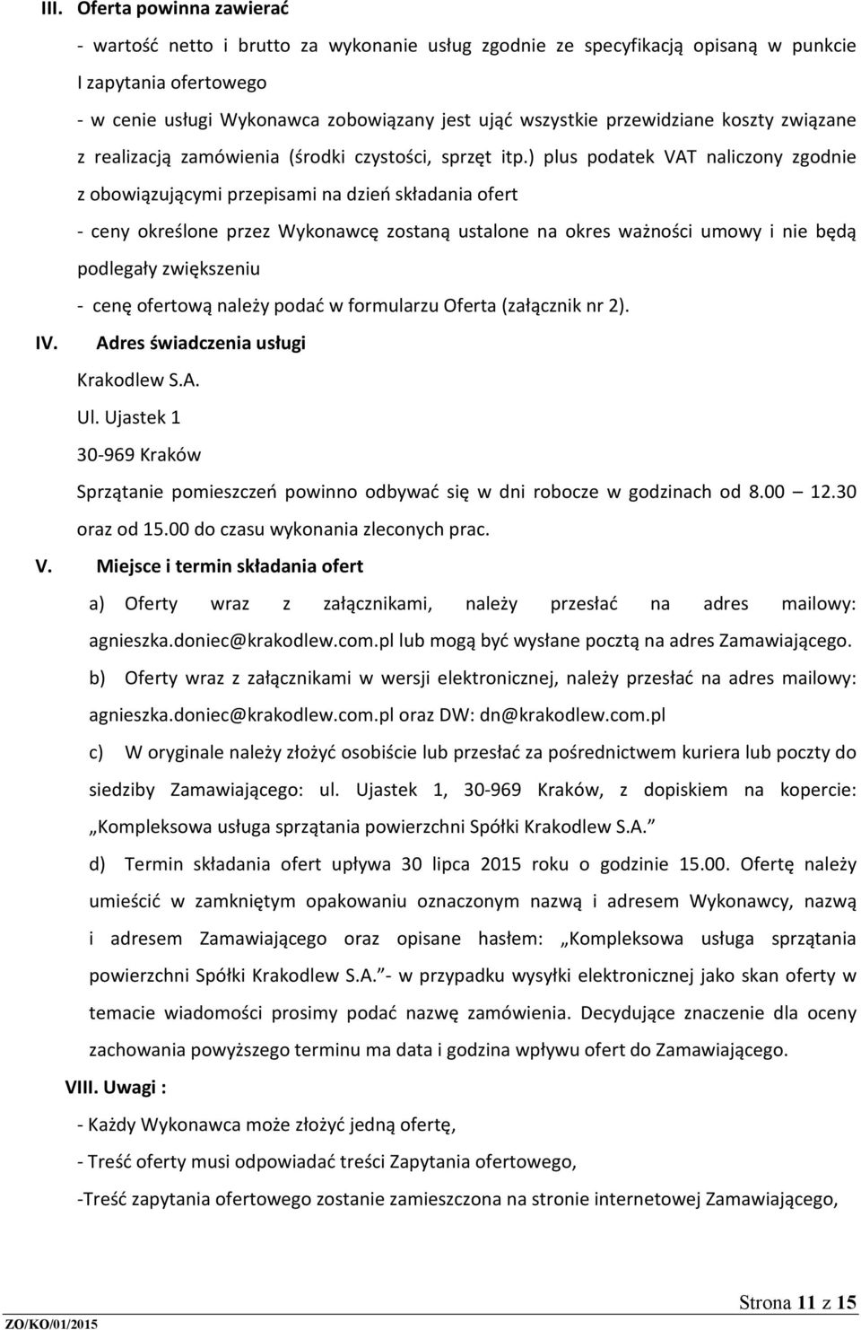 ) plus podatek VAT naliczony zgodnie z obowiązującymi przepisami na dzień składania ofert - ceny określone przez Wykonawcę zostaną ustalone na okres ważności umowy i nie będą podlegały zwiększeniu -