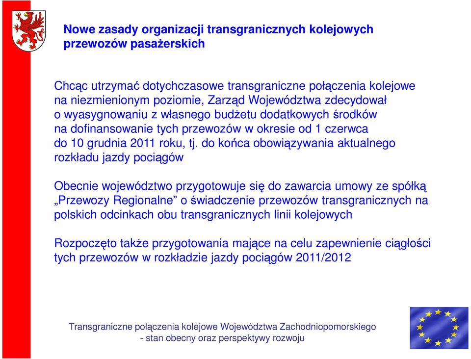 do końca obowiązywania aktualnego rozkładu jazdy pociągów Obecnie województwo przygotowuje się do zawarcia umowy ze spółką Przewozy Regionalne o świadczenie przewozów