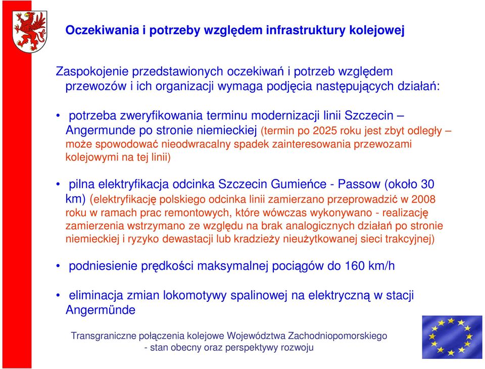 na tej linii) pilna elektryfikacja odcinka Szczecin Gumieńce - Passow (około 30 km) (elektryfikację polskiego odcinka linii zamierzano przeprowadzić w 2008 roku w ramach prac remontowych, które