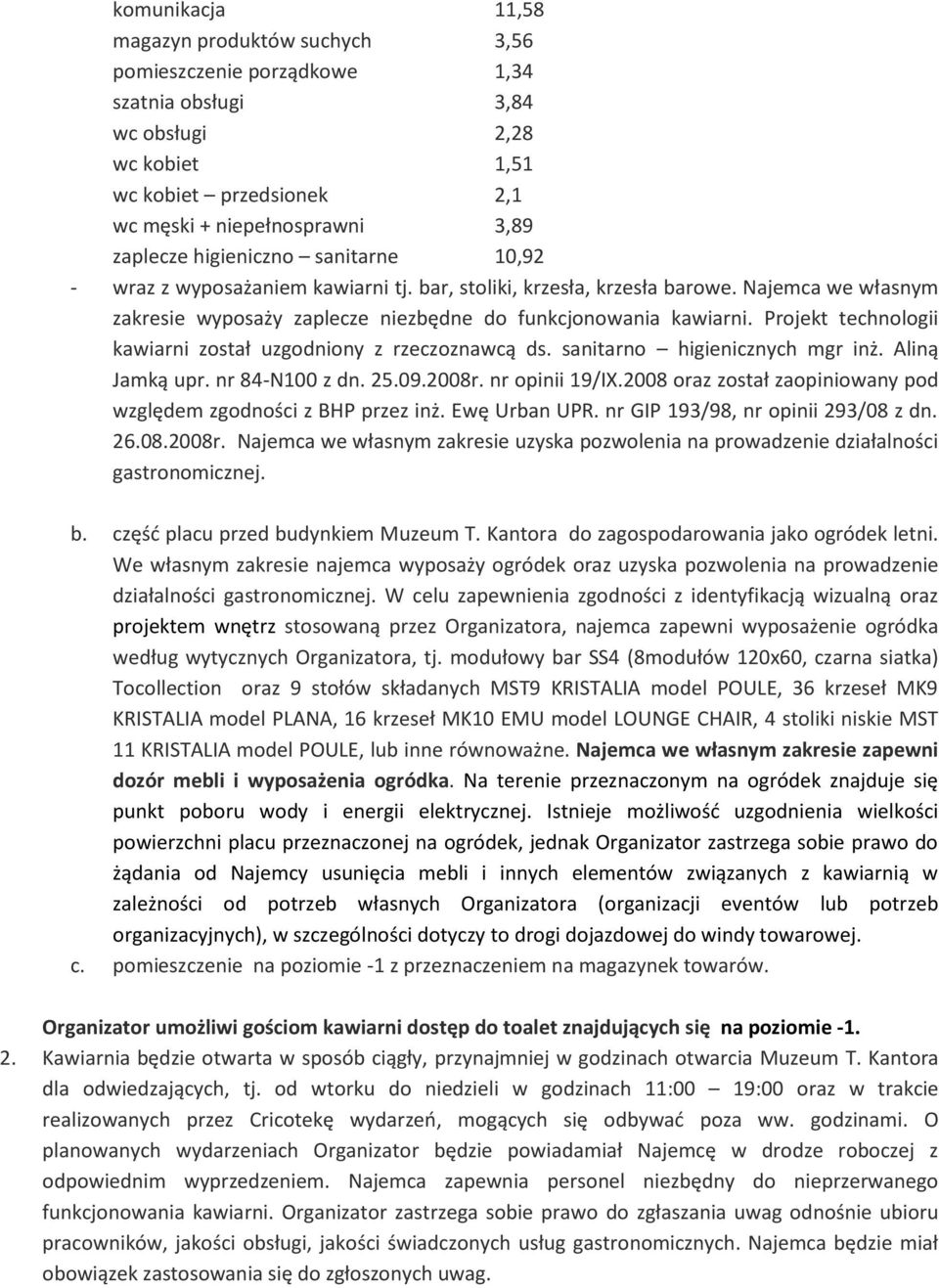 Projekt technologii kawiarni został uzgodniony z rzeczoznawcą ds. sanitarno higienicznych mgr inż. Aliną Jamką upr. nr 84-N100 z dn. 25.09.2008r. nr opinii 19/IX.