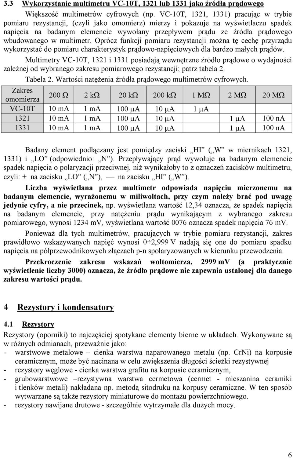 wbudowanego w multimetr. Oprócz funkcji pomiaru rezystancji można tę cechę przyrządu wykorzystać do pomiaru charakterystyk prądowo-napięciowych dla bardzo małych prądów.