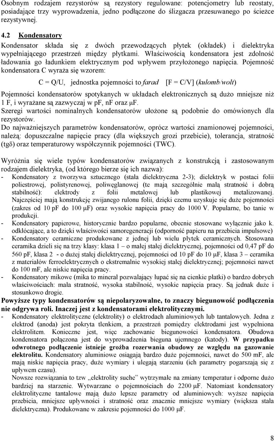 Właściwością kondensatora jest zdolność ładowania go ładunkiem elektrycznym pod wpływem przyłożonego napięcia.