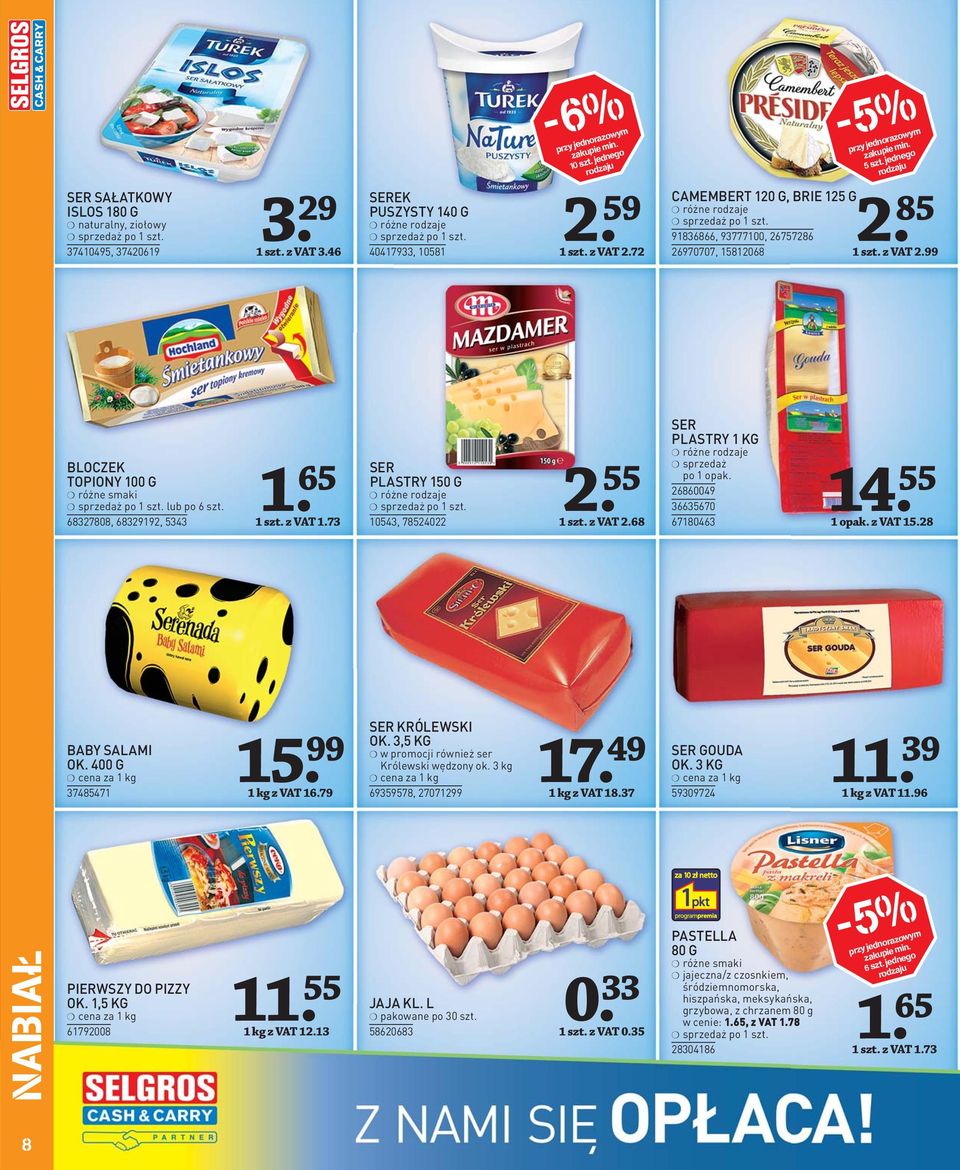 72 2. 55 szt. z VAT 2.68 4 CAMEMBERT 20 G, BRIE 25 G 9836866, 9377700, 26757286 26970707, 582068 SER PLASTRY KG po opak. 26860049 36635670 6780463-5% 5 szt. jednego 2. 85 szt. z VAT 2.99. 55 opak.