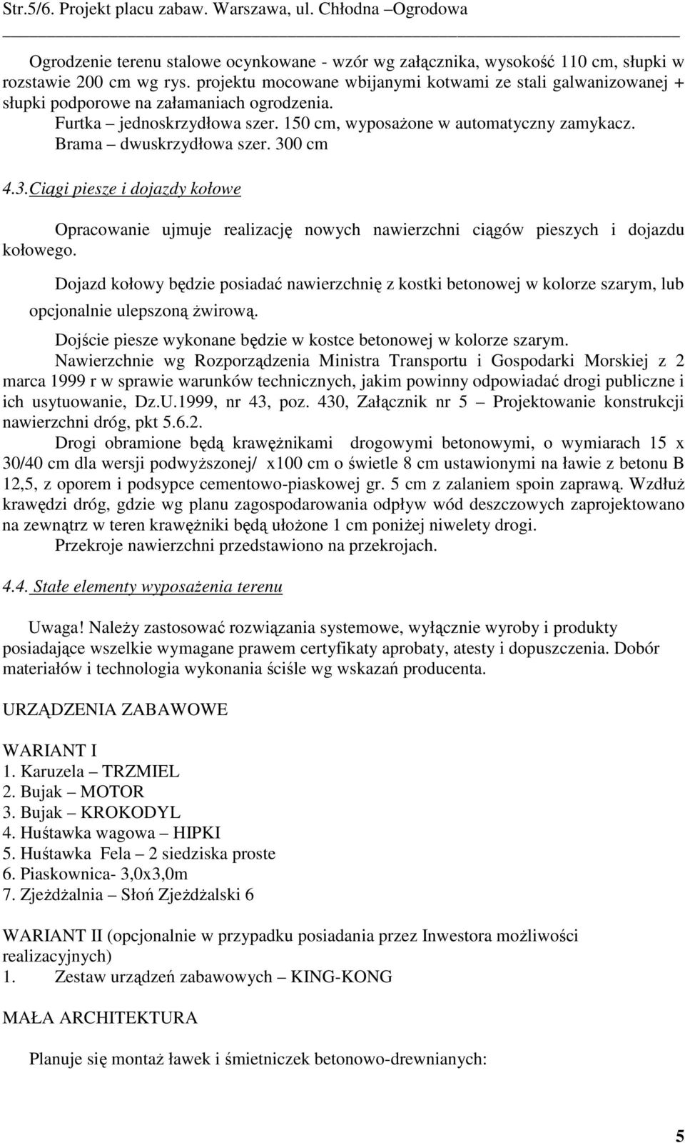 Brama dwuskrzydłowa szer. 300 cm 4.3.Ciągi piesze i dojazdy kołowe Opracowanie ujmuje realizację nowych nawierzchni ciągów pieszych i dojazdu kołowego.